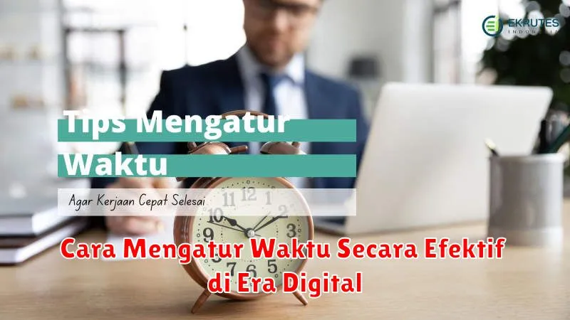 Cara Mengatur Waktu Secara Efektif di Era Digital
