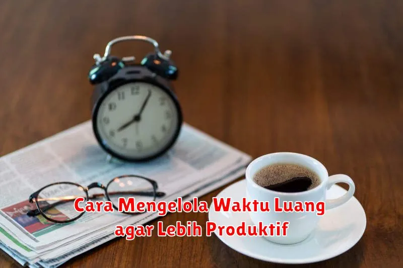Cara Mengelola Waktu Luang agar Lebih Produktif