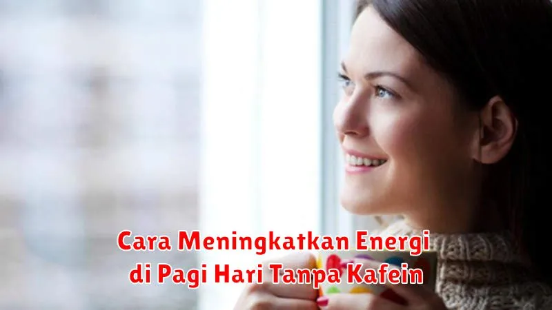 Cara Meningkatkan Energi di Pagi Hari Tanpa Kafein