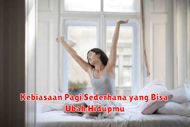 Kebiasaan Pagi Sederhana yang Bisa Ubah Hidupmu