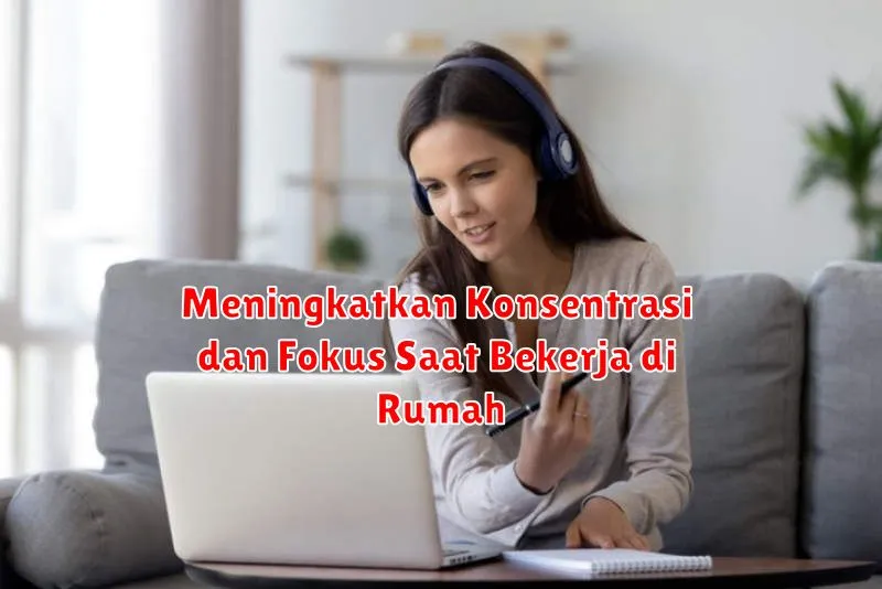 Meningkatkan Konsentrasi dan Fokus Saat Bekerja di Rumah