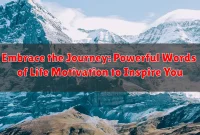 Embrace the Journey: Powerful Words of Life Motivation to Inspire You