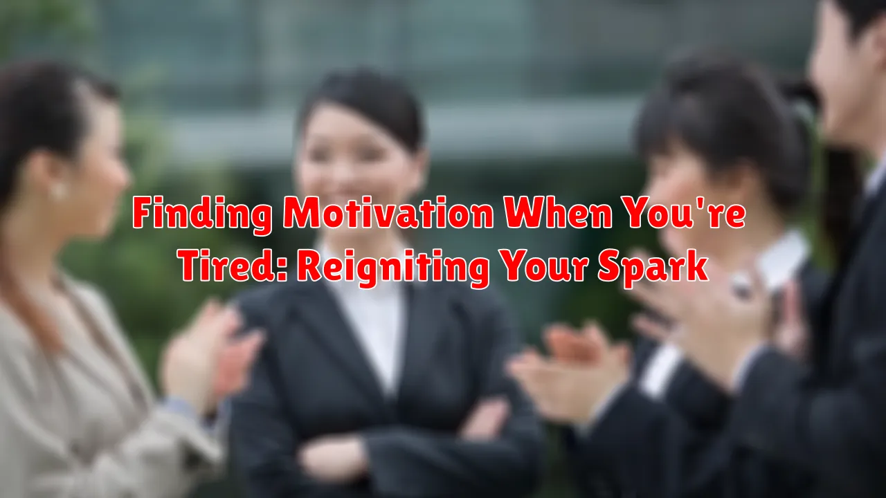 Finding Motivation When You're Tired: Reigniting Your Spark