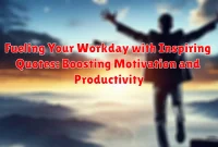 Fueling Your Workday with Inspiring Quotes: Boosting Motivation and Productivity
