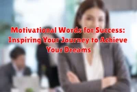 Motivational Words for Success: Inspiring Your Journey to Achieve Your Dreams