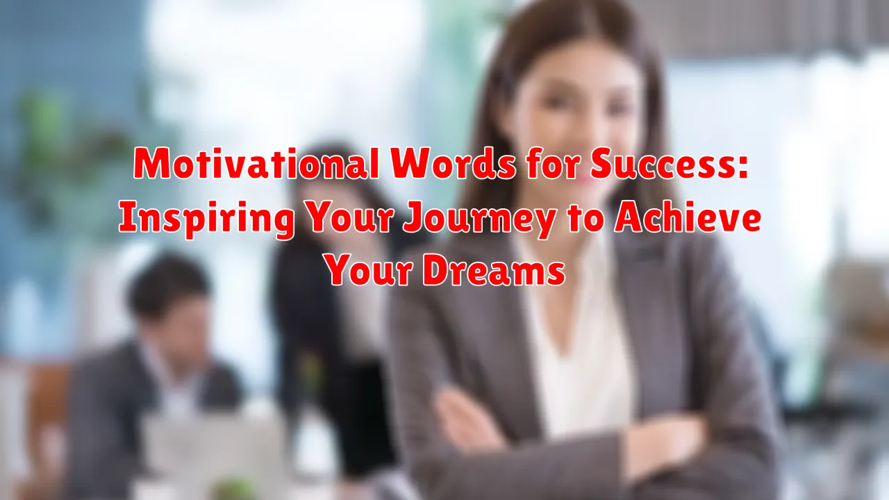 Motivational Words for Success: Inspiring Your Journey to Achieve Your Dreams