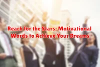 Reach for the Stars: Motivational Words to Achieve Your Dreams