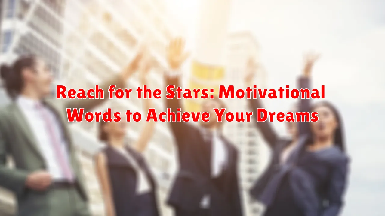 Reach for the Stars: Motivational Words to Achieve Your Dreams