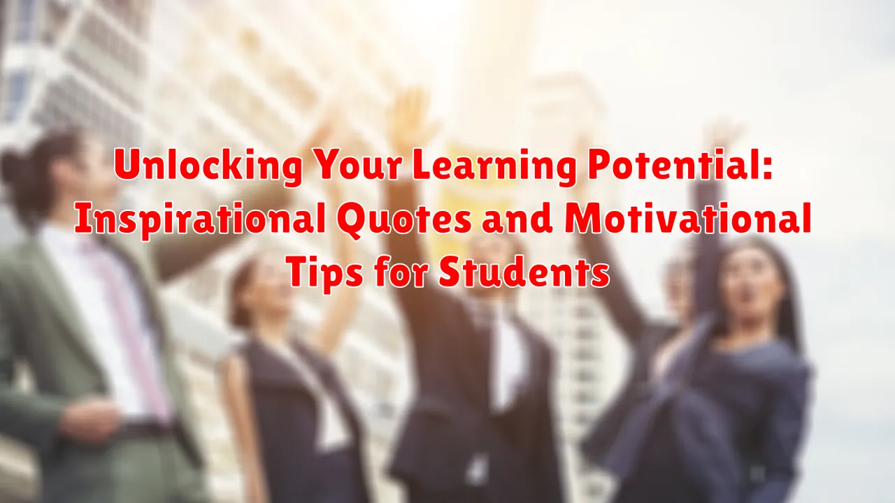 Unlocking Your Learning Potential: Inspirational Quotes and Motivational Tips for Students