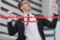 Words of Motivation for Family:  Short and Sweet