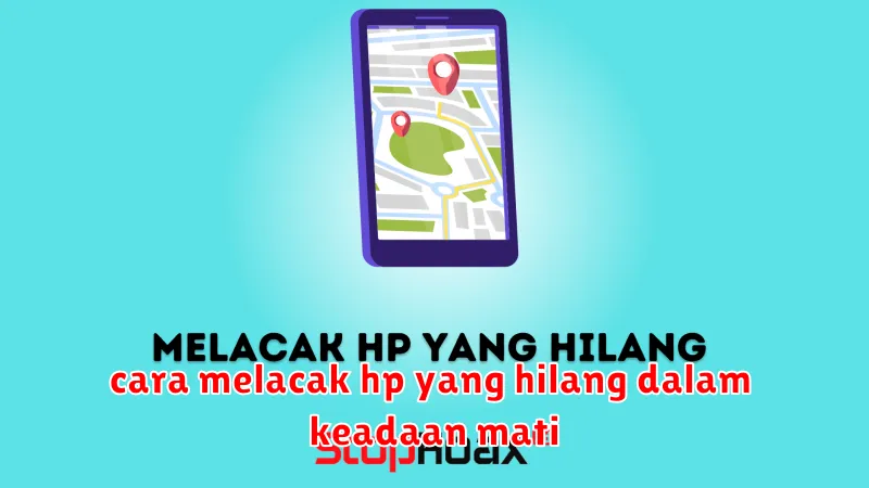 cara melacak hp yang hilang dalam keadaan mati