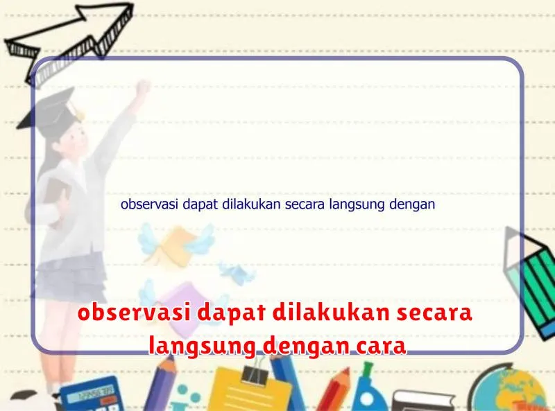 observasi dapat dilakukan secara langsung dengan cara