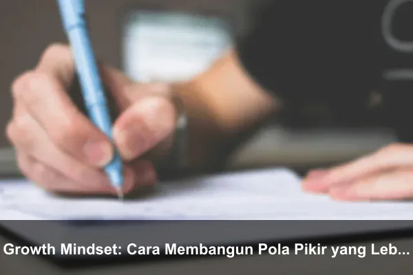 Growth Mindset: Cara Membangun Pola Pikir yang Lebih Kuat Setiap Hari