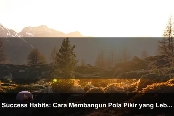 Success Habits: Cara Membangun Pola Pikir yang Lebih Kuat Setiap Hari