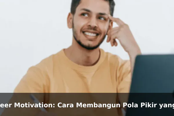Career Motivation: Cara Membangun Pola Pikir yang Lebih Kuat Setiap Hari