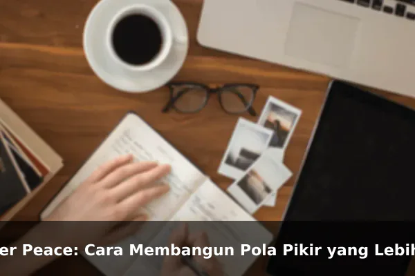 Inner Peace: Cara Membangun Pola Pikir yang Lebih Kuat Setiap Hari