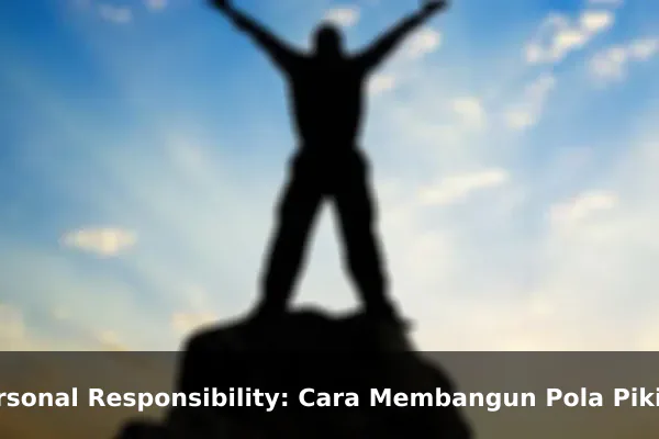 Personal Responsibility: Cara Membangun Pola Pikir yang Lebih Kuat Setiap Hari