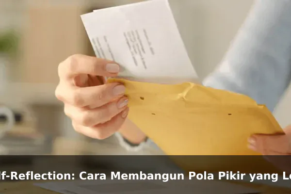 Self-Reflection: Cara Membangun Pola Pikir yang Lebih Kuat Setiap Hari