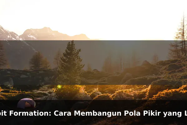 Habit Formation: Cara Membangun Pola Pikir yang Lebih Kuat Setiap Hari