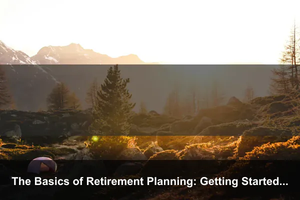 The Basics of Retirement Planning: Getting Started Early