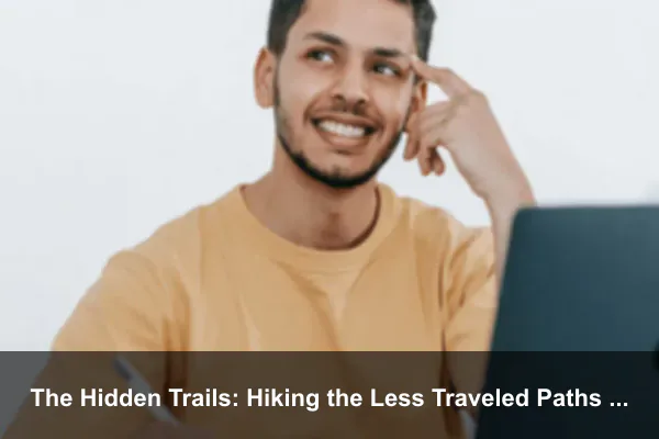 The Hidden Trails: Hiking the Less Traveled Paths of the Alps