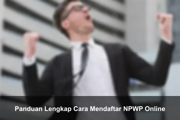 Panduan Lengkap Cara Mendaftar NPWP Online