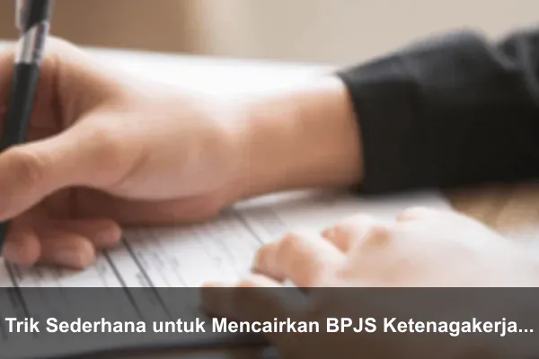 Trik Sederhana untuk Mencairkan BPJS Ketenagakerjaan