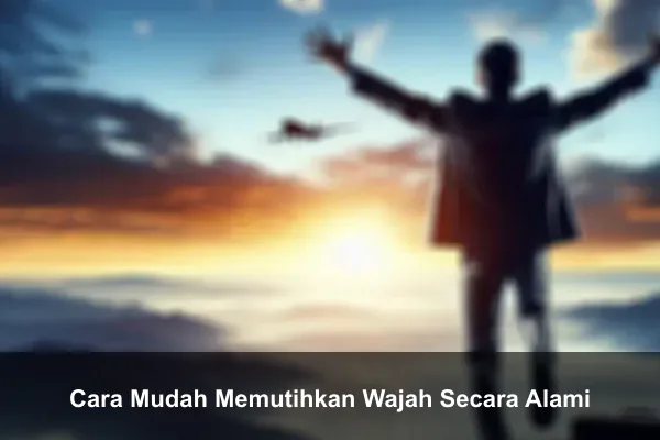 Cara Mudah Memutihkan Wajah Secara Alami