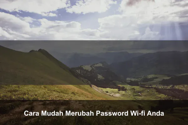 Cara Mudah Merubah Password Wi-fi Anda