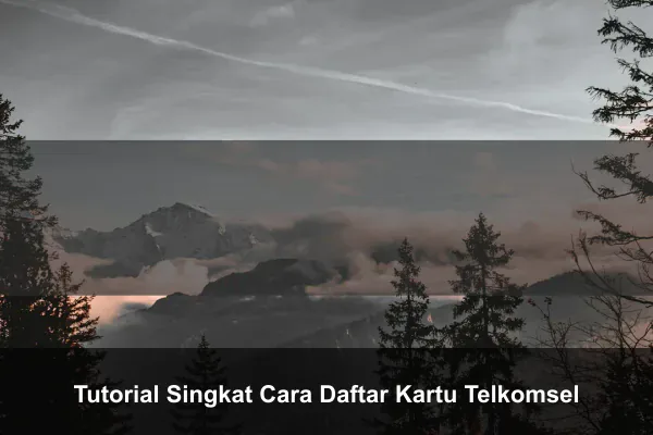 Tutorial Singkat Cara Daftar Kartu Telkomsel