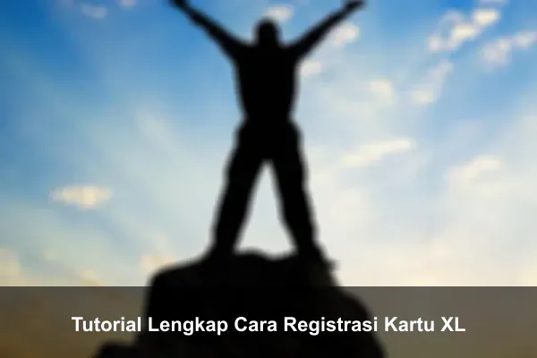 Tutorial Lengkap Cara Registrasi Kartu XL