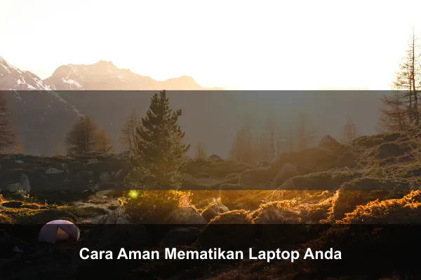 Cara Aman Mematikan Laptop Anda