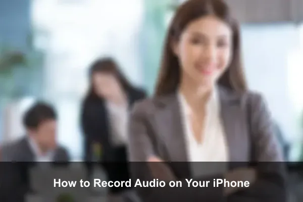 How to Record Audio on Your iPhone