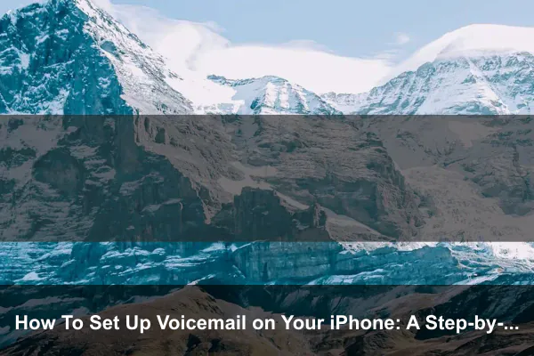 How To Set Up Voicemail on Your iPhone: A Step-by-Step Guide