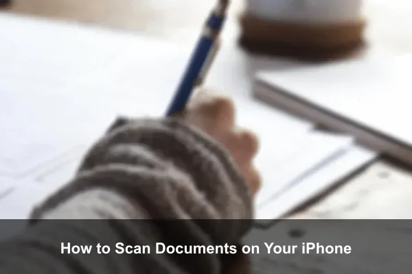 How to Scan Documents on Your iPhone