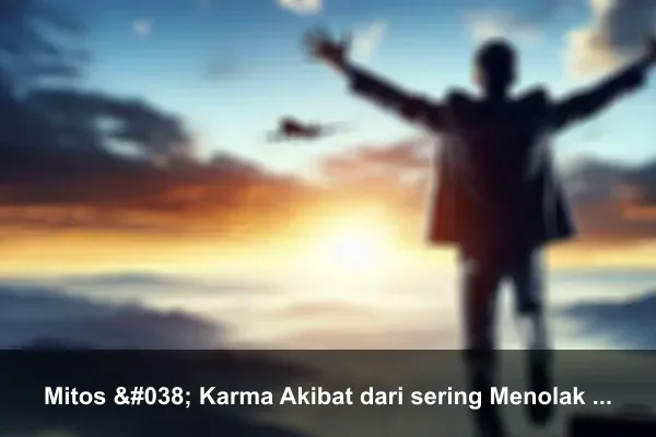 Mitos & Karma Akibat dari sering Menolak Lamaran Orang Pria sulit Jodoh