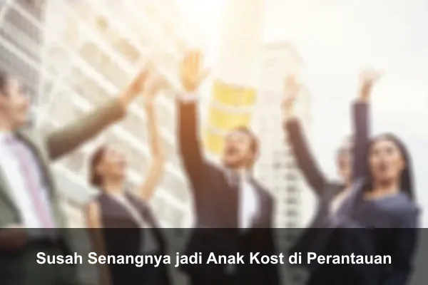 Susah Senangnya jadi Anak Kost di Perantauan