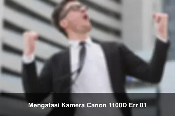 Mengatasi Kamera Canon 1100D Err 01